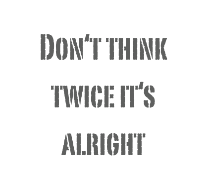 Don‘t think twice it‘s alright