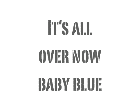 It‘s all 
over now 
baby blue